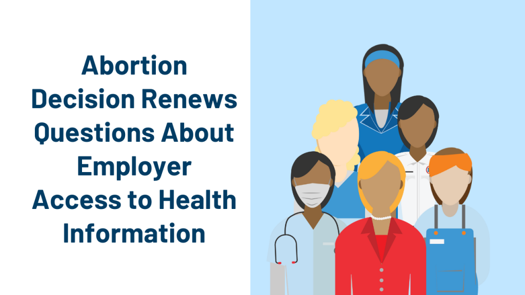 Abortion Decision Renews Questions About Employer Access to Health Information