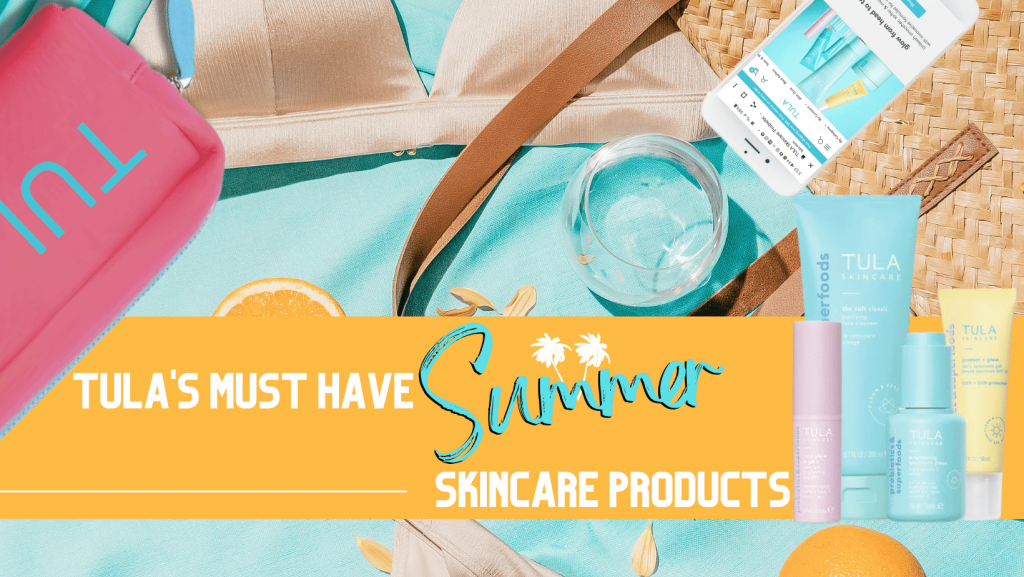 Tula’s Must Have Summer Skincare Products