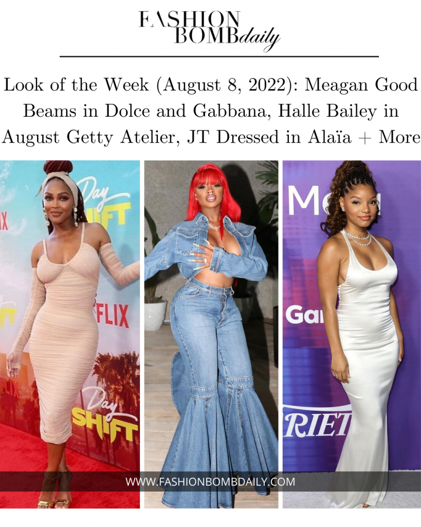 Look of the Week (August 8, 2022):  Meagan Good Beams in Dolce and Gabbana, Halle Bailey in August Getty Atelier, JT Dressed in Alaïa + More